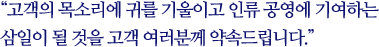 고객의 목소리에 귀를 기울이고 인류 공영에 기여하는 삼일이 될 것을 고객 여러분께 약속드립니다